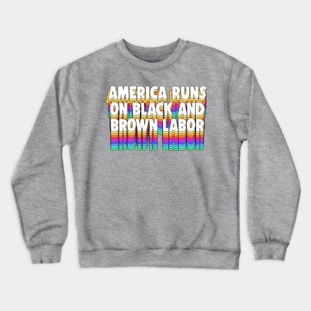 America Runs On Black And Brown Labor Crewneck Sweatshirt by DankFutura